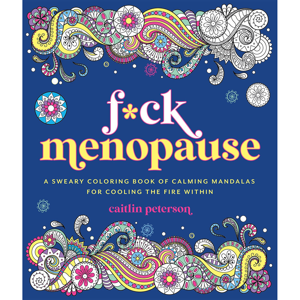 F*ck Menopause: A Sweary Coloring Book of Calming Mandalas for Cooling the Fire Within